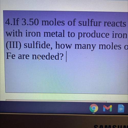 If 3.50 moles of sulfur reacts

with iron metal to produce iron
(III) sulfide, how many moles of
F