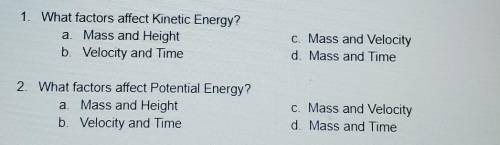 Answer those 2 questions.

What factors affect Kinetic Energy? a. Mass and Height b. Velocity and