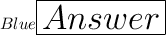 \color{Blue}\huge\boxed{Answer}