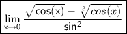 \boxed{\sf{\lim_{x \to 0} \dfrac{\sqrt{cos(x)} - \sqrt[3]{cos(x)}}{sin^{2}}}}