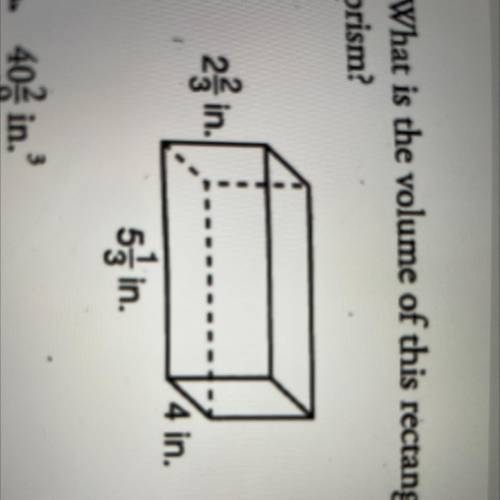 PLEASE HELP!!

What is the volume of this rectangular
prism?
A. 40 2/9 in.
B. 46 2/9 in.
C. 56 8/9