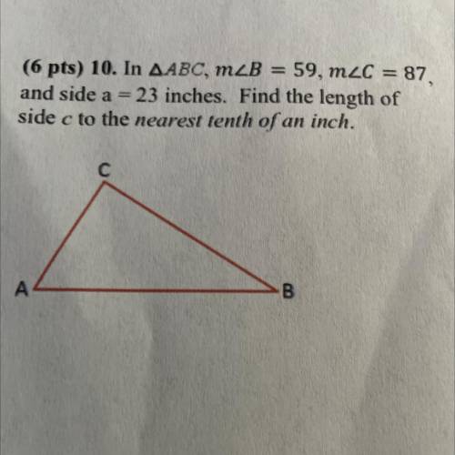 In AABC, mzB = 59, mzC = = 87,

and side a = 23 inches. Find the length of
side c to the nearest t