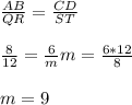 \frac{AB}{QR} =\frac{CD}{ST} \\\\\frac{8}{12}=\frac{6}{m} m=\frac{6*12}{8} \\\\m=9