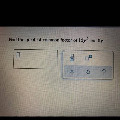 Find the greatest common factor of 15y2 and 8y.