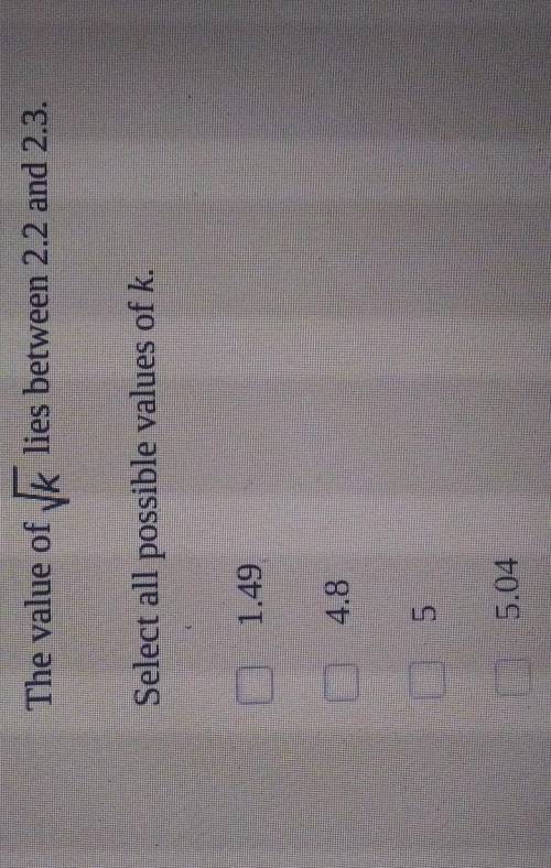 The value of Vk lies between 2.2 and 2.3. Select all possible values of k.

1.49 4.8 5 5.04 5.3 6​