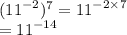 ( {11}^{ - 2} ) ^{7}  =  {11}^{ - 2 \times 7}  \\  =  {11}^{ - 14}