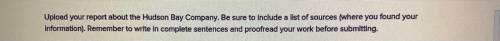 Upload your report about the Hudson Bay Company. Be sure to include a list of sources (where you fo