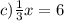 c) \frac{1}{3}x = 6