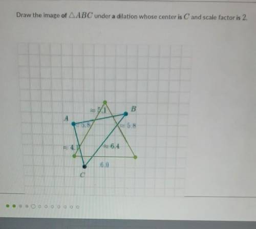 Draw the image of AABC under a dilation whose center is C and scale factor is 2.​