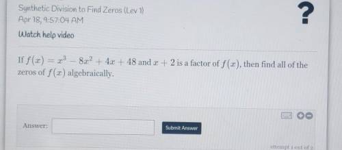 1 Synthetic Division to Find Zeros (Lev 1) Apr 18, 9:57:04 AM Watch help video If f(x) = x3 – 8x2 +