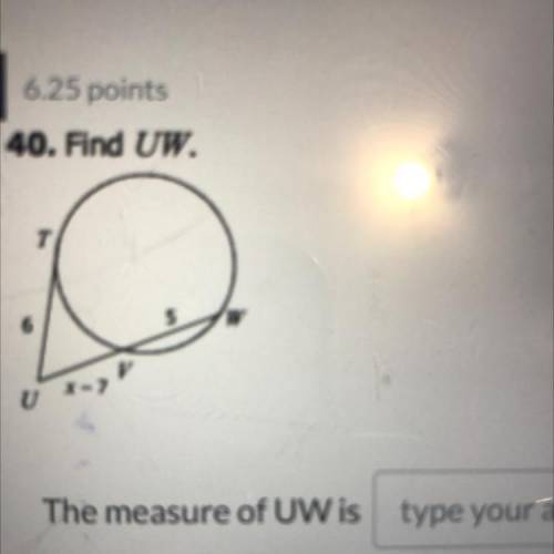40. Find UW.
T
6
5
U +-
The measure of UW is
type your answer...