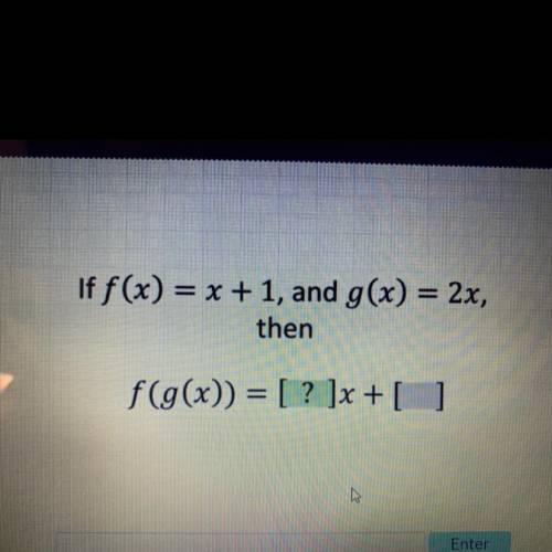 If f(x) = x + 1, and g(x) = 2x,
then
f(g(x)) = [ ? ]x + [ ]