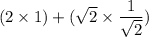 (2 \times 1) + ( \sqrt{2}  \times  \dfrac{1}{ \sqrt{2} } )