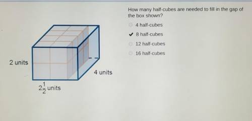 How many half-cubes are needed to fill in the gap of the box shown? O 4 half-cubes O 8 half-cubes O
