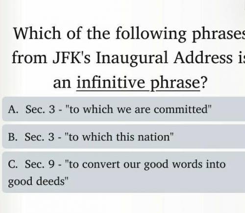 Which of the following phrases from JFK's Inaugural Address is an infinitive phrase? A. Sec. 3 - t