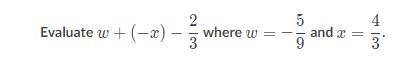 Evaluate w+(-x)-2/3 where w=-5/9 and x=4/3
Plz help, thanks!