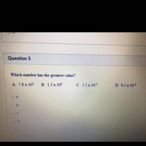 Which number has the greatest value?

A 7.8 x 10-3
B 1.3 x 10-6
C 5.5 x 10-3
D 9.5 x 10-2