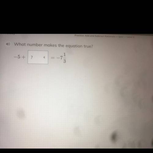 What number makes the equation true? I ready 
-5+_=!-7 1/3