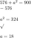 576 + a^2 = 900\\-576\\\\a^2 = 324\\\sqrt{}\\\\a = 18