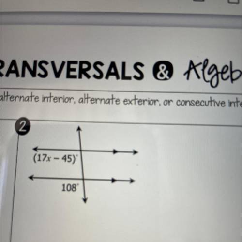 2

(17x - 45)
108
Classify the angle pair as corresponding , alternate interior , alternate exteri