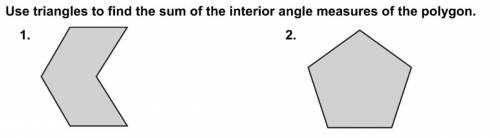 Can someone please help me use triangles to find the sum of the interior angle measures of both of