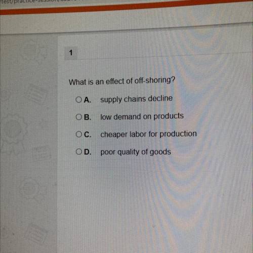 What is an effect of off-shoring?

OA. supply chains decline
ОВ.
low demand on products
OC. cheape