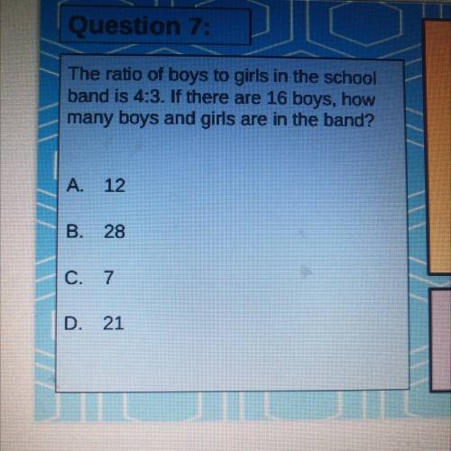 The ratio of boys to girls in the school

band is 4:3. If there are 16 boys, how
many boys and gir