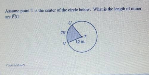 Assume Point T is the center of the circle below. What is the length of minor arc VU​