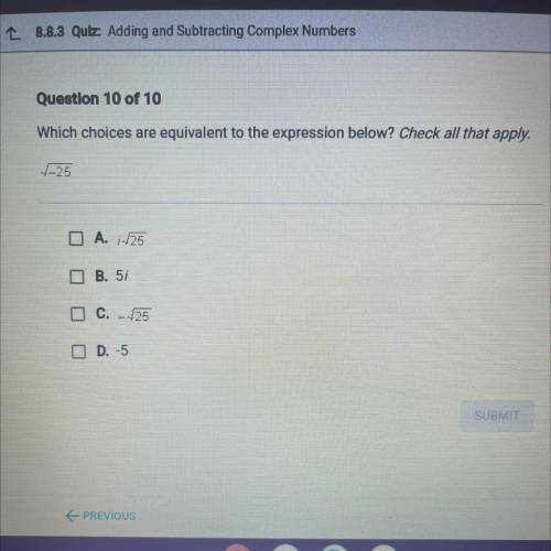 Which choices are equivalent to the expression below check all that apply √-25 
please help.