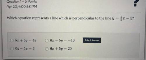 Which equation represents a line which is perpendicular to the line y=5/6x-5?

A: 5x+6y=48
B: 6x-5