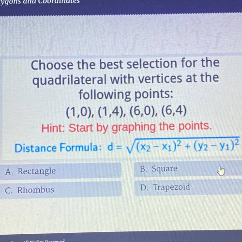 IS

Choose the best selection for the
quadrilateral with vertices at the
following points:
(1,0),