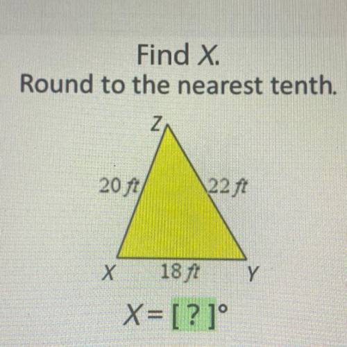 DONT ANSWER IF UR A BOT

Find X. 
Round to the nearest tenth.
Z
20 ft
\22 ft
Х
Y
18 ft
X=[? ]
PLaw