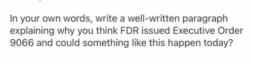 Why you think FDR issued Executive Order 9066 and could something like this happen today?