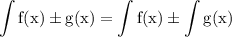 \rm\displaystyle \int  f(x) \pm g(x) =   \int f(x) \pm \int g(x)