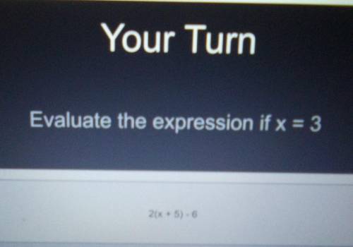 Evaluate the expression if x = 3 2(x + 5) 6​