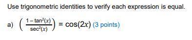 Use trigonometric identities to verify each expression is equal