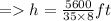 =   h =  \frac{5600}{35 \times 8} ft