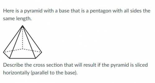 Describe the cross section that will result if the pyramid is sliced horizontally (parallel to the