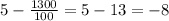 5 -  \frac{1300}{100}  = 5 - 13 =  - 8