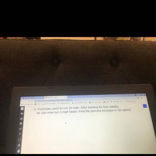 1) Tommiato used to run 15 mph. After training for four weeks,

he can now run 3 mph faster. Find