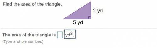 Find the area of the triangle. A right triangle has a base of 5 yards and a height of 2 yards.