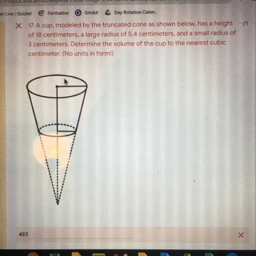 X 17. A cup, modeled by the truncated cone as shown below, has a height/1

of 18 centimeters, a la