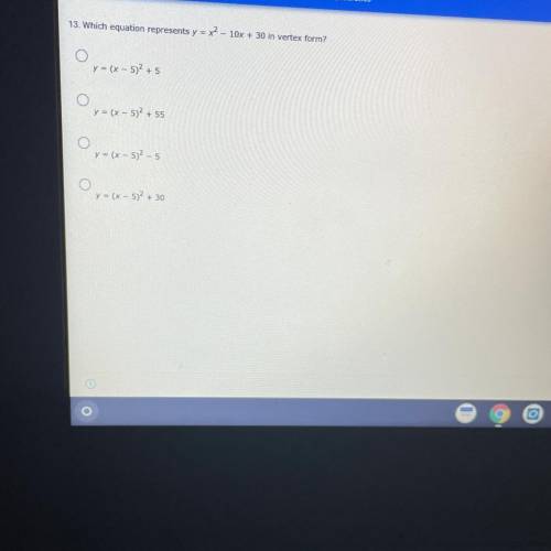 13. Which equation represents y = x2 - 10x + 30 in vertex form?

y = (x - 5)2 + 5
y = (x – 5)2 + 5