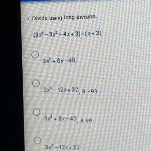 7. Divide using long division.

(3x - 3x2 - 4x + 3)-(x+3)
3xBx-40
3x- 12x+32, R-93
3x + 6x-40, R 9