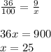 \frac{36}{100} =\frac{9}{x} \\\\36x=900\\x=25