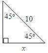 What is the value of x?

A. 5 start root 2 end root 
B. 10 start root 2 end root 
C. 5 
D. 10