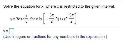 Solve the equation for​ x, where x is restricted to the given interval.