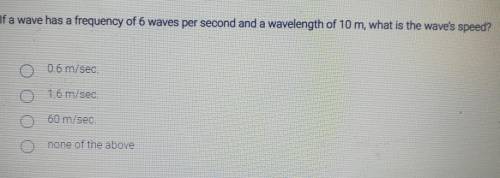 If a wave has a frequency of 6 waves per second and a wavelength of 10 m, what is the wave's speed?