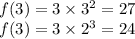 f(3) = 3 \times  {3}^{2}  = 27 \\ f(3) = 3 \times  {2}^{3}  = 24