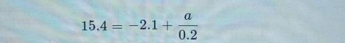 15.4 = -2.1 + a 0.2help pleasee​